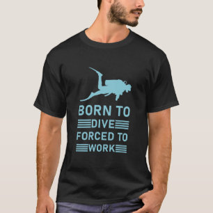 Born to dive forced to work Scuba Diver - Diving T-Shirt