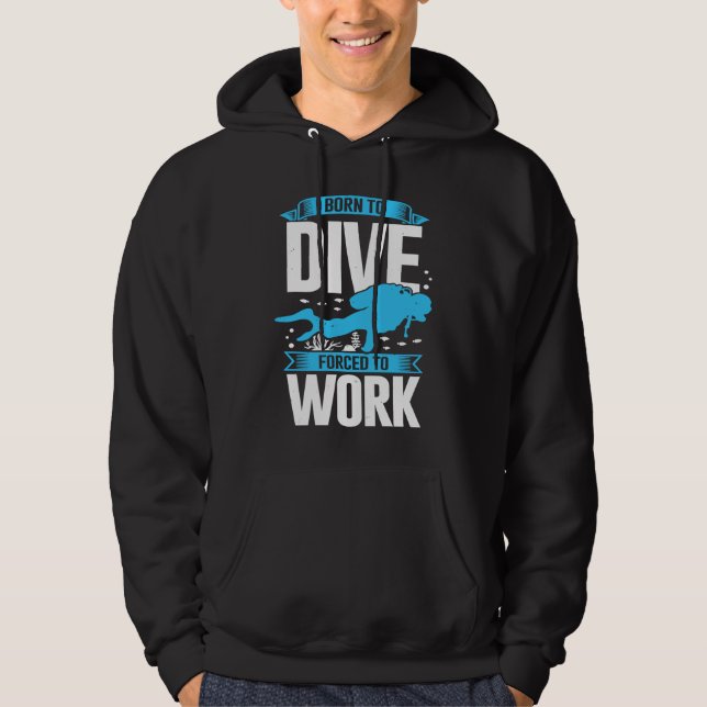 Born To Dive Forced To Work Scuba Diver Hoodie (Front)