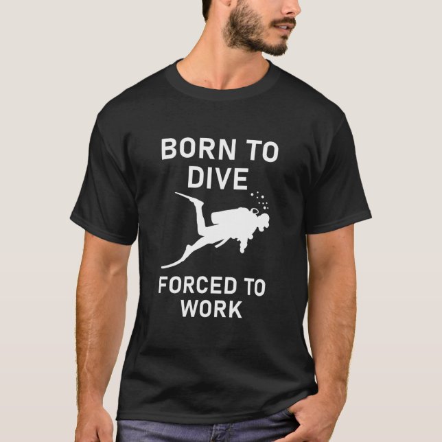 Born to dive forced to work Scuba Diver T-Shirt (Front)