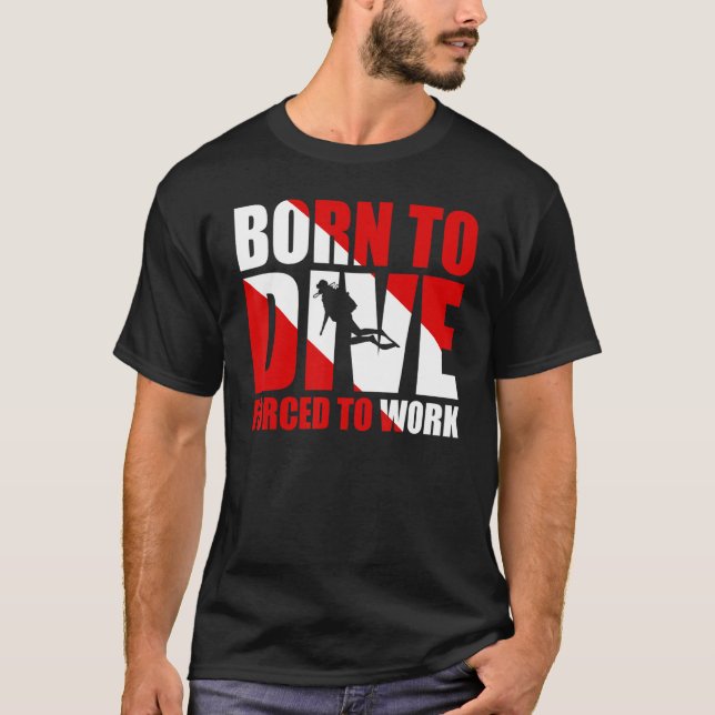 Born To Dive Forced To Work T-Shirt (Front)