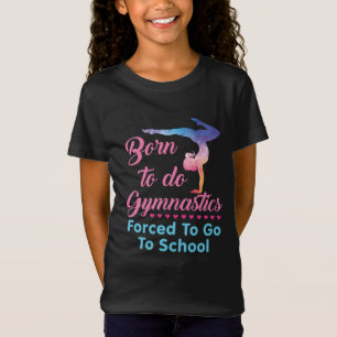 Born to Do Gymnastics Forced to Go to School  T-Shirt