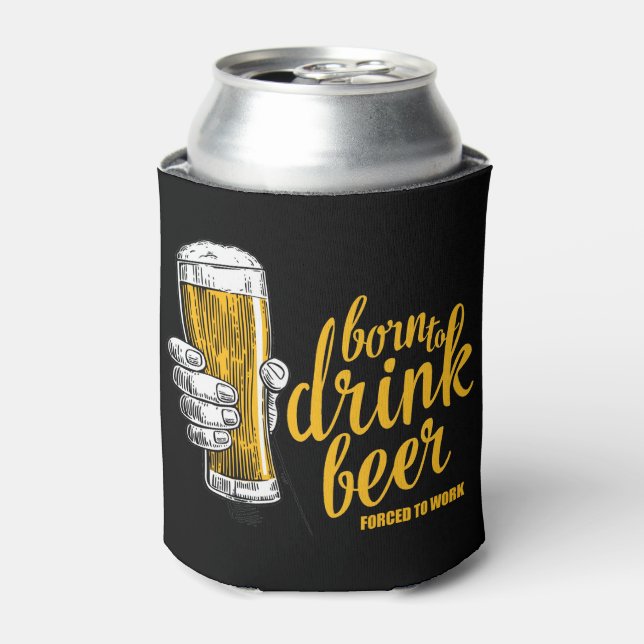 Born To Drink Beer, Forced To Work Can Cooler (Can Front)