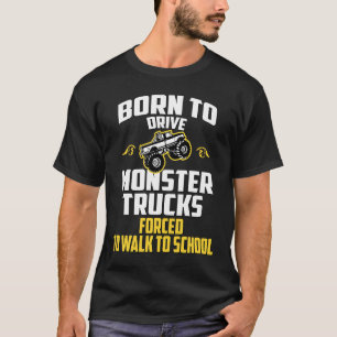 Born to Drive a Monster Truck Forced to Go to Scho T-Shirt