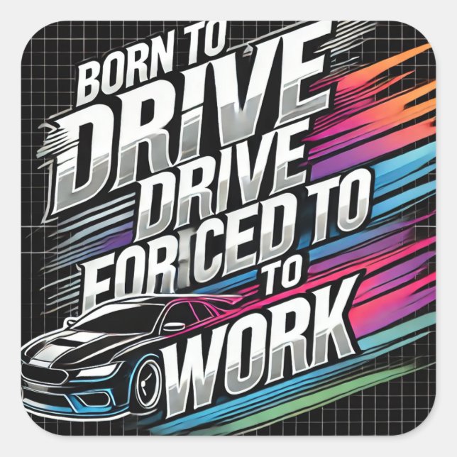 Born to Drive Forced to Work – Funny Car Square Sticker (Front)