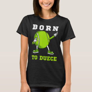 Born To Duece Tennis Dab Dancing Dabbin Ball Man T-Shirt