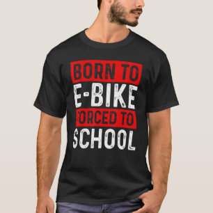 Born To E-Bike Forced To School E-Biker Mountainbi T-Shirt