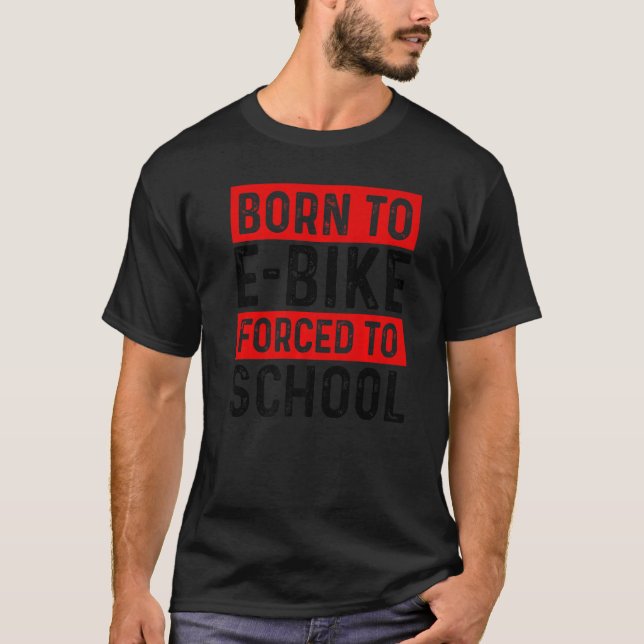Born To E-Bike Forced To School E-Biker Mountainbi T-Shirt (Front)