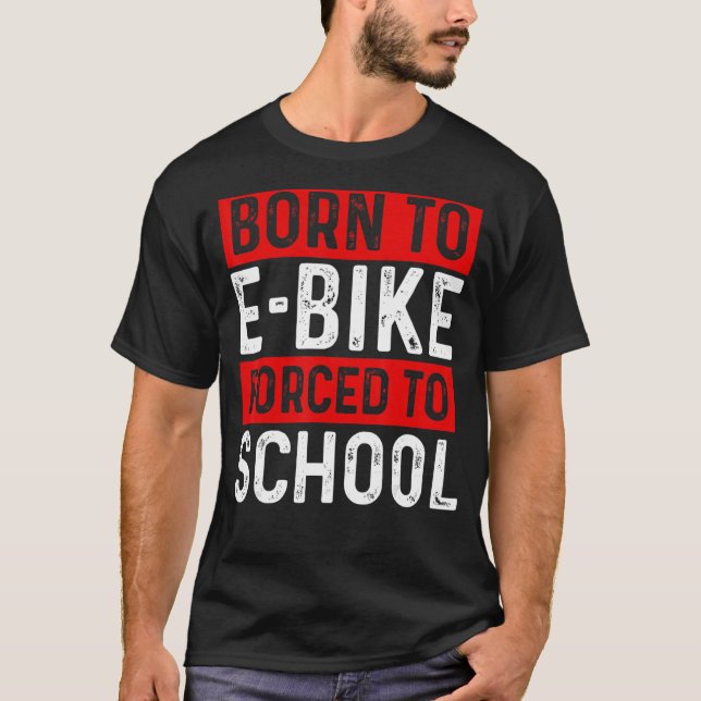 Born To E-Bike Forced To School E-Biker Mountainbi T-Shirt (Front)