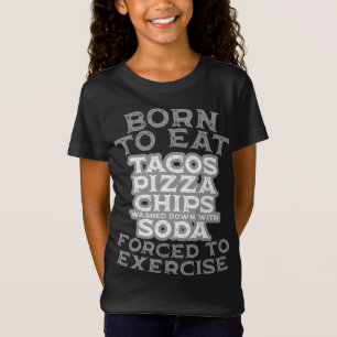 Born To Eat Forced to Exercise Pizza Tacos Chips W T-Shirt