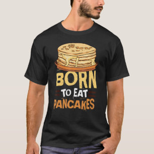 Born To Eat Pancakes Breakfast Food Sayings T-Shirt