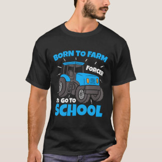 Born To Farm Forced To Go To School Farmer T-Shirt