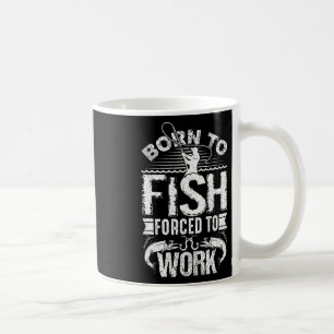 Born To Fish But Forced To Work Funny Fishing Quot Coffee Mug