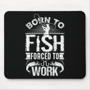 Born To Fish But Forced To Work Funny Fishing Quot Mouse Mat