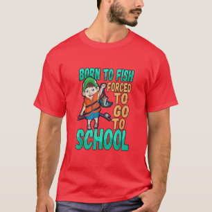Born To Fish Force To Go To School Boys Fishing  T-Shirt