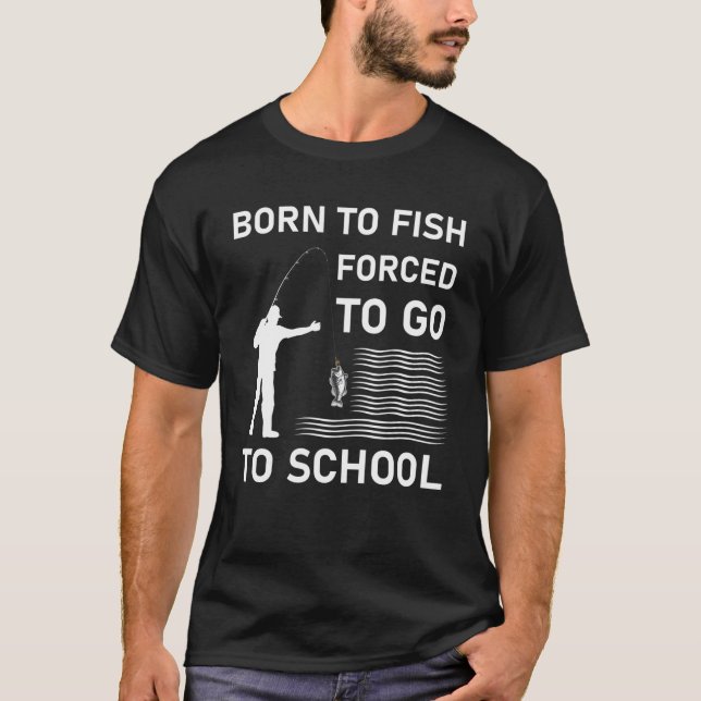 born to fish forced to go to school T-Shirt (Front)