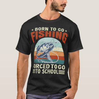 Born To Fish Forced To School Fishing Fisherman  T-Shirt