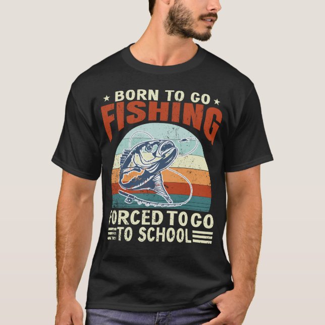 Born To Fish Forced To School Fishing Fisherman  T-Shirt (Front)