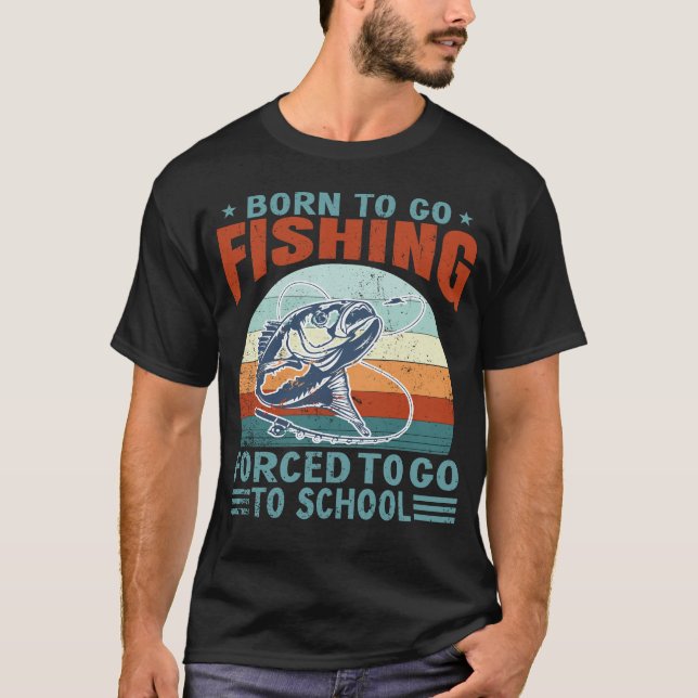 Born To Fish Forced To School Fishing Fisherman  T-Shirt (Front)