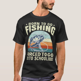 Born To Fish Forced To School Fishing Fisherman  T-Shirt