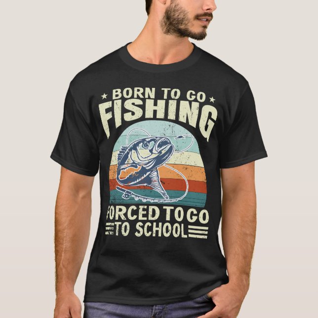Born To Fish Forced To School Fishing Fisherman  T-Shirt (Front)