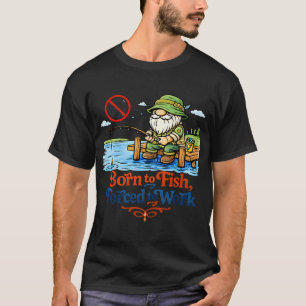 Born to Fish, Forced to Work – Funny Fishing Gno T-Shirt