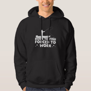 BORN TO FISH FORCED TO WORK Fishermen Hoodie