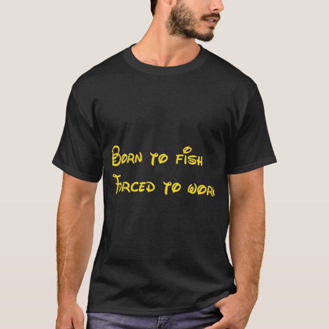 Born to fish Forced to work / FISHING T-Shirt (Front)