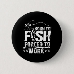 Born To Fish Forced To Work Funny Fisher 6 Cm Round Badge