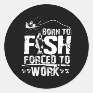 Born To Fish Forced To Work Funny Fisher Classic Round Sticker