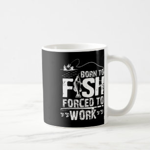 Born To Fish Forced To Work Funny Fisher Coffee Mug