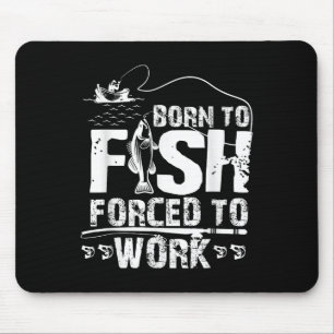 Born To Fish Forced To Work Funny Fisher Mouse Mat