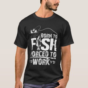 Born To Fish Forced To Work Funny Fisher T-Shirt