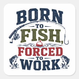 Born To Fish Forced To Work Funny Fishing Square Sticker