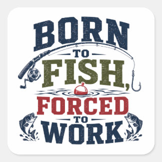 Born To Fish Forced To Work Funny Fishing Square Sticker