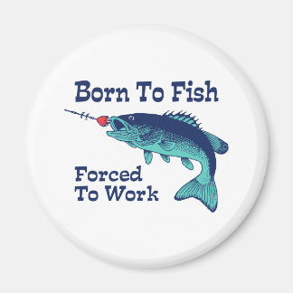 Born To Fish Forced To Work Magnet