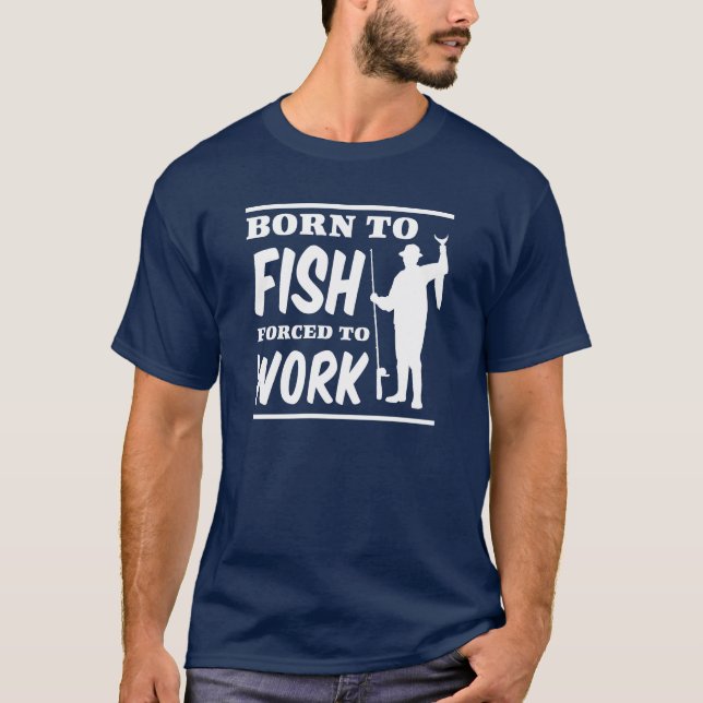 Born to Fish Forced to Work T-Shirt (Front)
