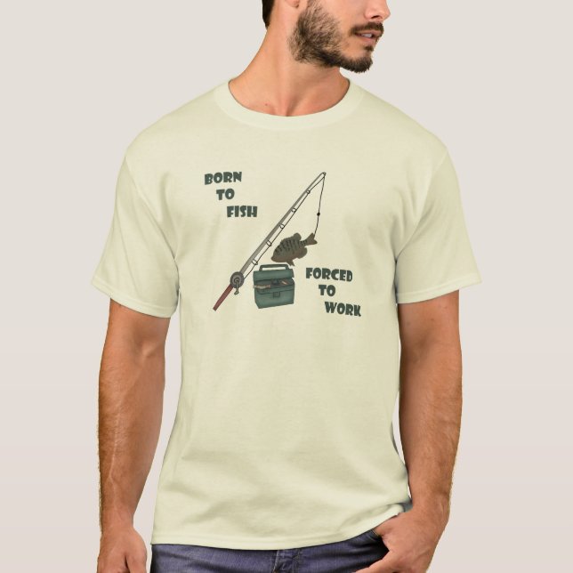 Born to Fish - Forced to Work T-Shirt (Front)