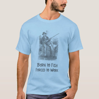 Born to fish, Forced to work T-Shirt