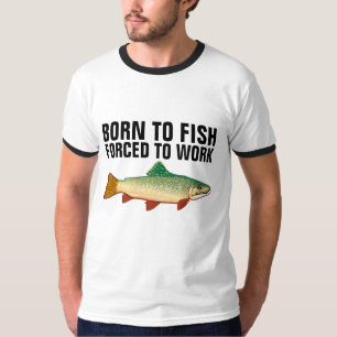 BORN TO FISH FORCED TO WORK T-SHIRTS