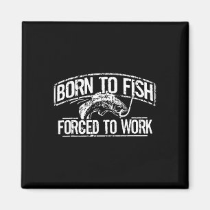 Born To Fish Forced Work B Funny Fishing Fisherman Magnet