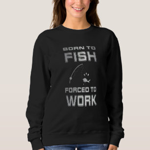 Born To Fish Forced Work Bass  Fishing Fisherman Sweatshirt