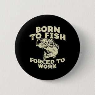 Born To Fish Forced Work Byss Funny Fishing Fisher 6 Cm Round Badge