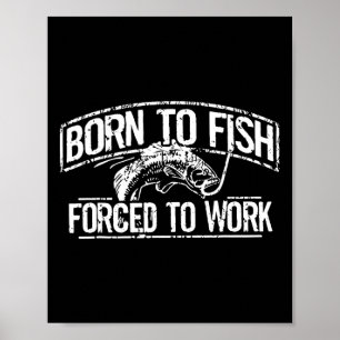 Born To Fish Forced Work Byss Funny Fishing Fisher Poster