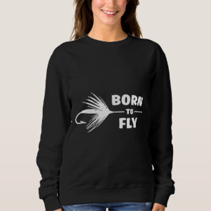 Born To Fly Fly Fishing Sweatshirt