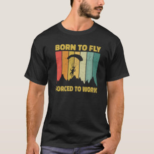 Born To Fly Forced To Work Paragliding Paraglider T-Shirt
