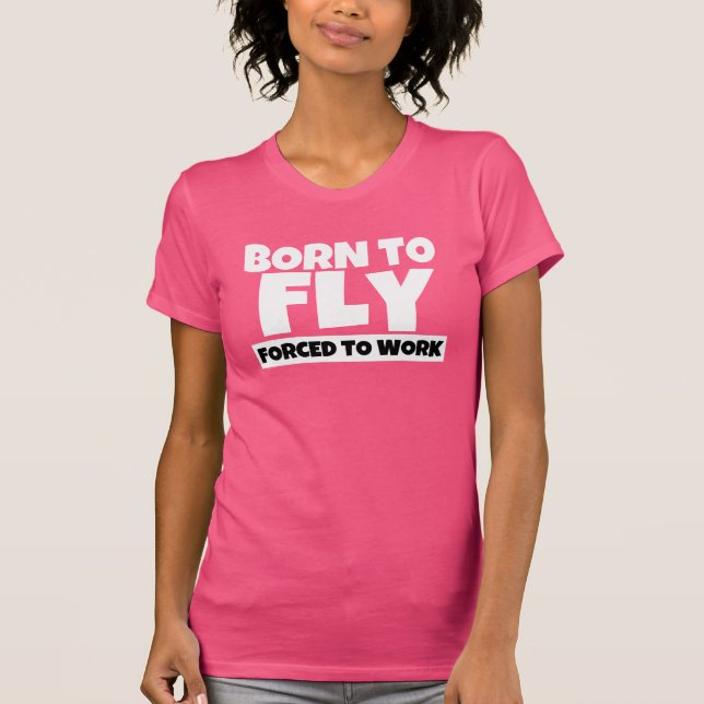 Born to Fly Forced to Work Women's Funny Shirt (Front)