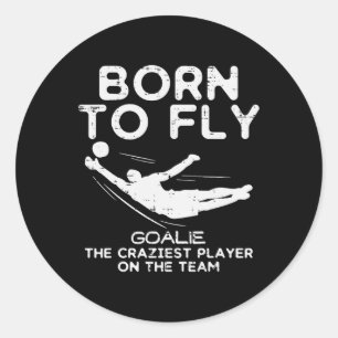 Born To Fly Goalie Soccer Craziest Funny Footll Go Classic Round Sticker