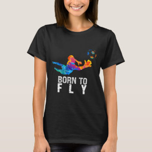 Born To Fly Goalie Soccer Funny Goalkeepers T-Shirt