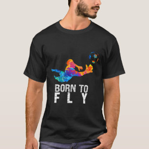Born To Fly Goalie Soccer Funny Goalkeepers T-Shirt
