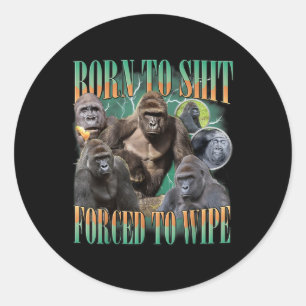 Born To Forced To Wipe Funny Gorilla Meme Graphic  Classic Round Sticker